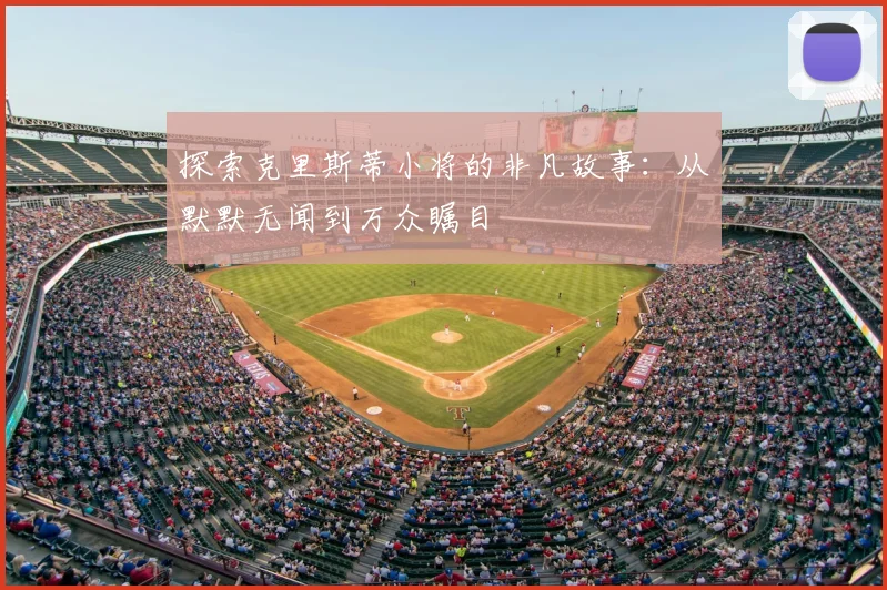 探索克里斯蒂小将的非凡故事:从默默无闻到万众瞩目